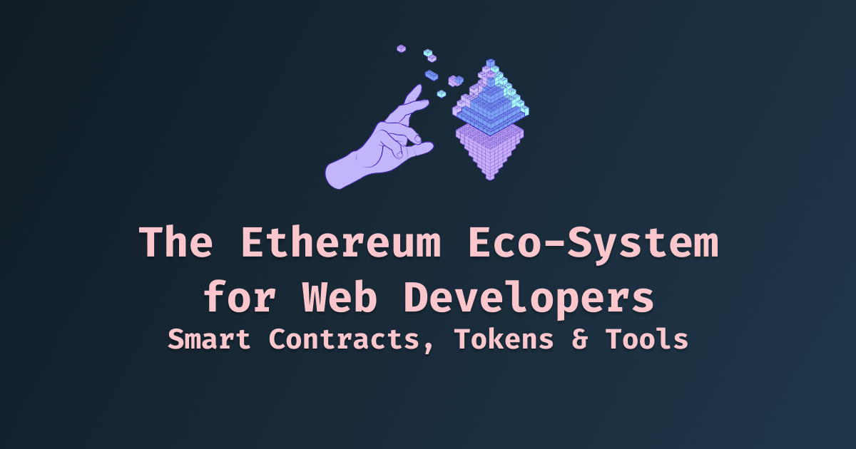 Ethereum Eco-System for Web Developers: Smart Contracts, Tokens & Tools Article Cover Image